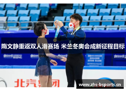 隋文静重返双人滑赛场 米兰冬奥会成新征程目标