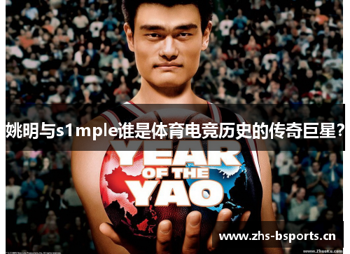 姚明与s1mple谁是体育电竞历史的传奇巨星？