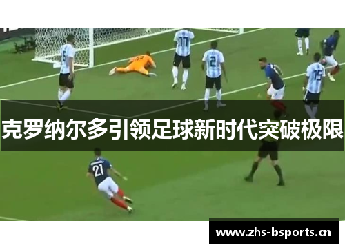 克罗纳尔多引领足球新时代突破极限