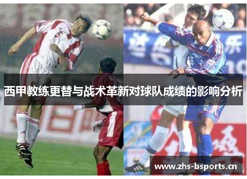 西甲教练更替与战术革新对球队成绩的影响分析