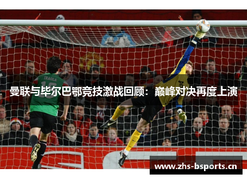 曼联与毕尔巴鄂竞技激战回顾：巅峰对决再度上演