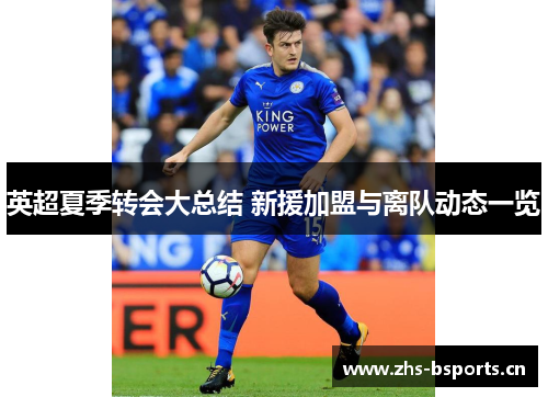 英超夏季转会大总结 新援加盟与离队动态一览