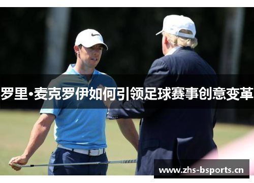 罗里·麦克罗伊如何引领足球赛事创意变革