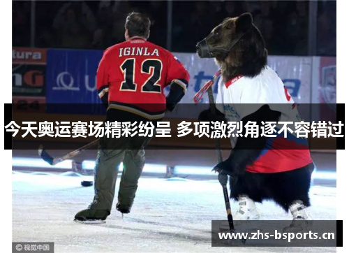 今天奥运赛场精彩纷呈 多项激烈角逐不容错过